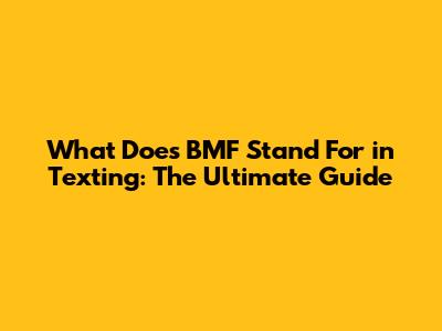 What Does BMF Stand For in Texting: The Ultimate Guide