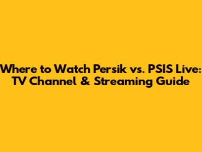 Where to Watch Persik vs. PSIS Live: TV Channel & Streaming Guide
