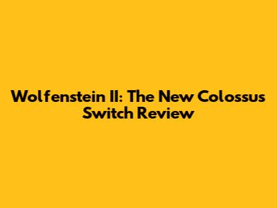 Wolfenstein II: The New Colossus Switch Review