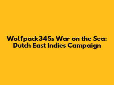 Wolfpack345's War on the Sea: Dutch East Indies Campaign