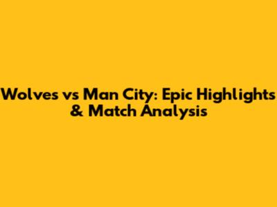 Wolves vs Man City: Epic Highlights & Match Analysis