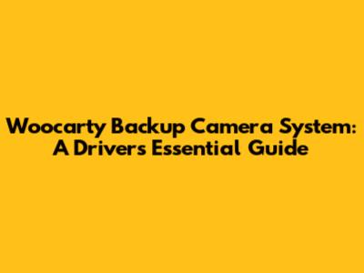 Woocarty Backup Camera System: A Driver's Essential Guide