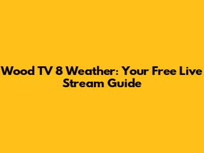 Wood TV 8 Weather: Your Free Live Stream Guide