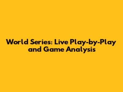 World Series: Live Play-by-Play and Game Analysis