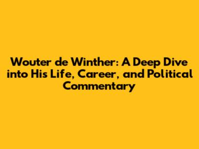 Wouter de Winther: A Deep Dive into His Life, Career, and Political Commentary