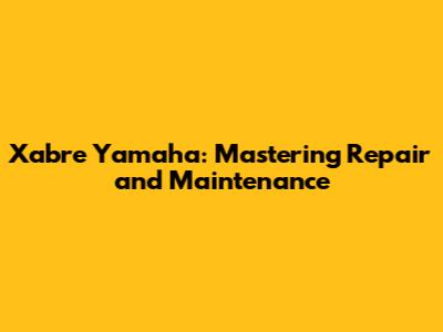 Xabre Yamaha: Mastering Repair and Maintenance
