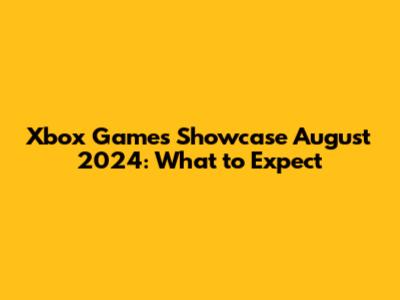 Xbox Games Showcase August 2024: What to Expect