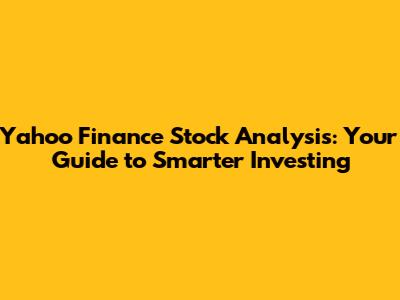 Yahoo Finance Stock Analysis: Your Guide to Smarter Investing