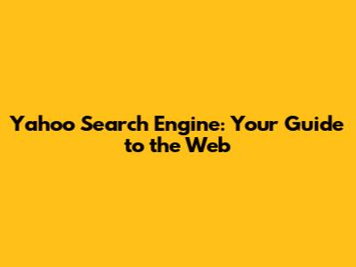 Yahoo Search Engine: Your Guide to the Web