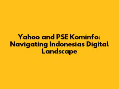 Yahoo and PSE Kominfo: Navigating Indonesia's Digital Landscape