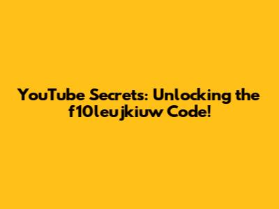 YouTube Secrets: Unlocking the f10leujkiuw Code!