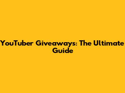 YouTuber Giveaways: The Ultimate Guide