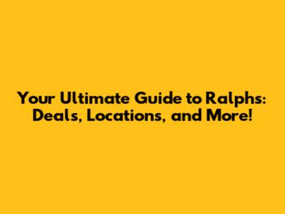 Your Ultimate Guide to Ralphs: Deals, Locations, and More!