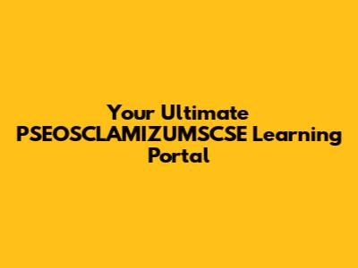 Your Ultimate PSEOSCLAMIZUMSCSE Learning Portal
