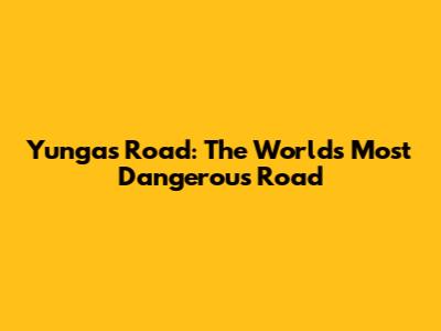 Yungas Road: The World's Most Dangerous Road