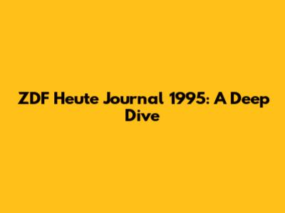 ZDF Heute Journal 1995: A Deep Dive