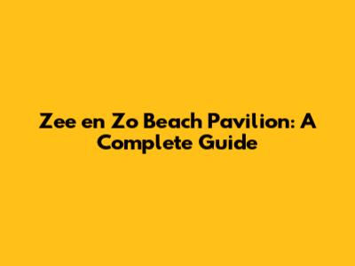 Zee en Zo Beach Pavilion: A Complete Guide