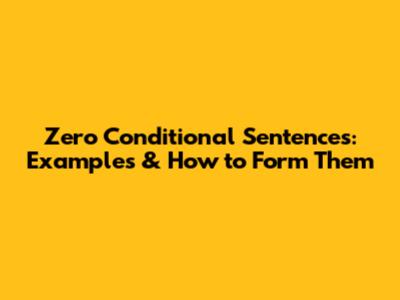 Zero Conditional Sentences: Examples & How to Form Them