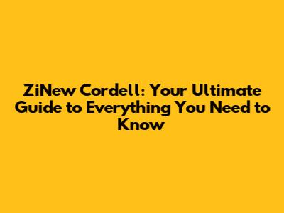 ZiNew Cordell: Your Ultimate Guide to Everything You Need to Know
