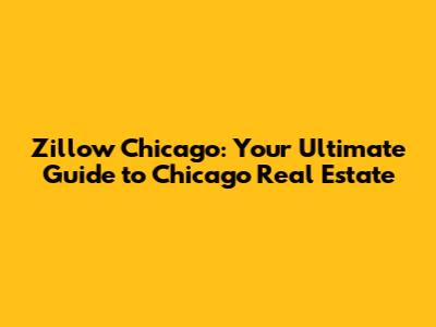 Zillow Chicago: Your Ultimate Guide to Chicago Real Estate