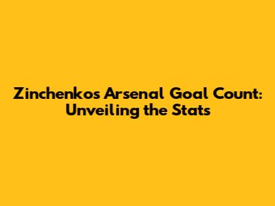 Zinchenko's Arsenal Goal Count: Unveiling the Stats