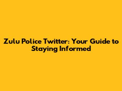 Zulu Police Twitter: Your Guide to Staying Informed