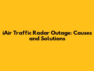 iAir Traffic Radar Outage: Causes and Solutions