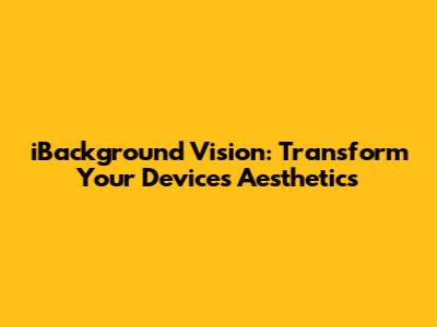 iBackground Vision: Transform Your Device's Aesthetics
