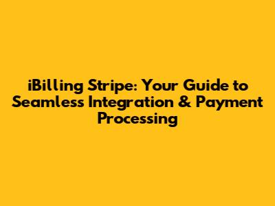 iBilling Stripe: Your Guide to Seamless Integration & Payment Processing