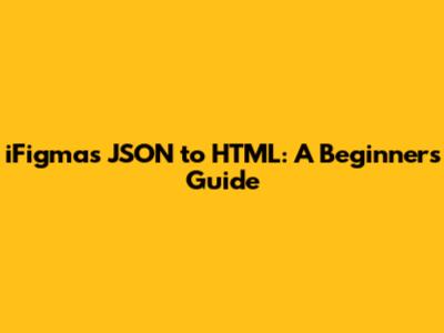iFigmas JSON to HTML: A Beginner's Guide