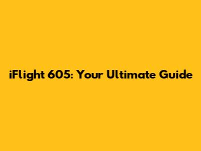 iFlight 605: Your Ultimate Guide