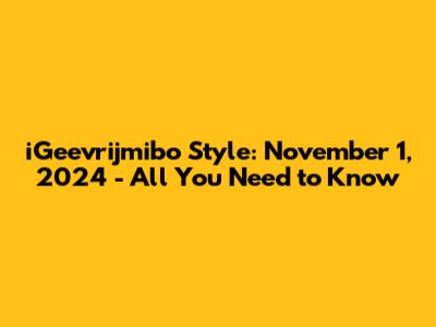 iGeevrijmibo Style: November 1, 2024 - All You Need to Know