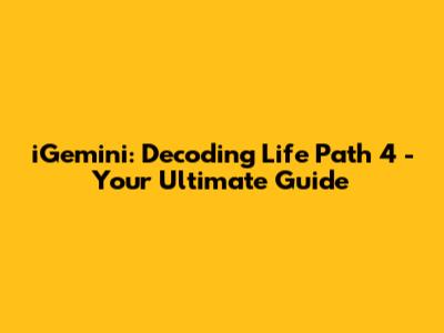iGemini: Decoding Life Path 4 - Your Ultimate Guide