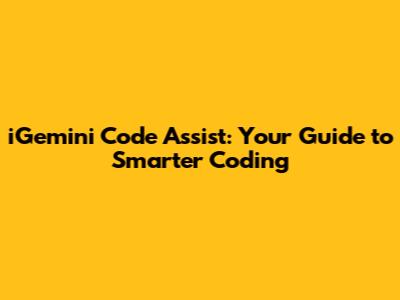iGemini Code Assist: Your Guide to Smarter Coding