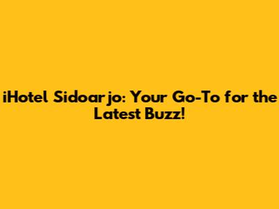 iHotel Sidoarjo: Your Go-To for the Latest Buzz!