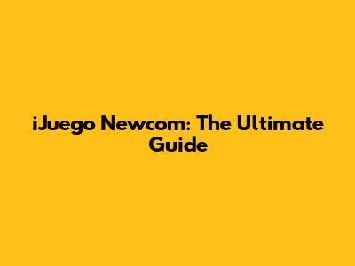 iJuego Newcom: The Ultimate Guide