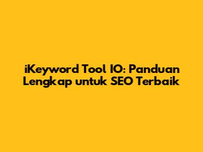 iKeyword Tool IO: Panduan Lengkap untuk SEO Terbaik