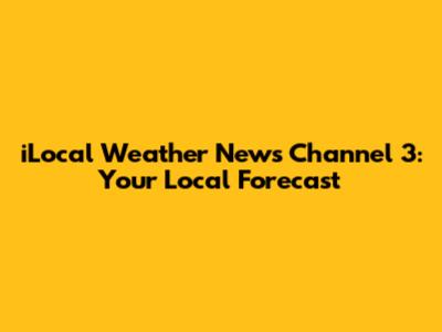 iLocal Weather News Channel 3: Your Local Forecast