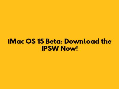 iMac OS 15 Beta: Download the IPSW Now!