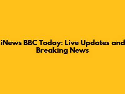 iNews BBC Today: Live Updates and Breaking News
