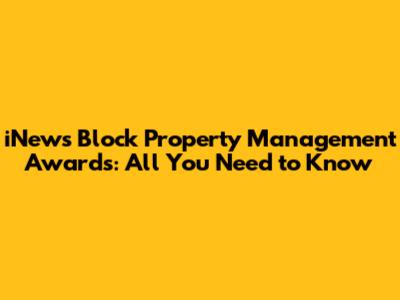 iNews Block Property Management Awards: All You Need to Know