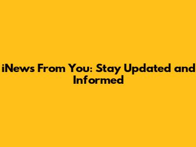iNews From You: Stay Updated and Informed