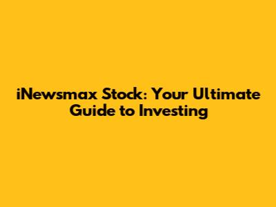 iNewsmax Stock: Your Ultimate Guide to Investing