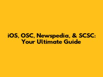 iOS, OSC, Newspedia, & SCSC: Your Ultimate Guide