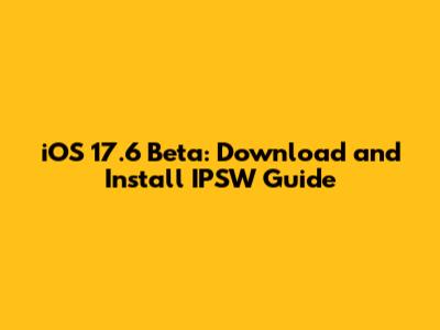 iOS 17.6 Beta: Download and Install IPSW Guide