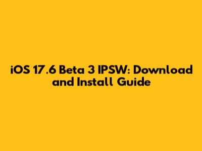 iOS 17.6 Beta 3 IPSW: Download and Install Guide