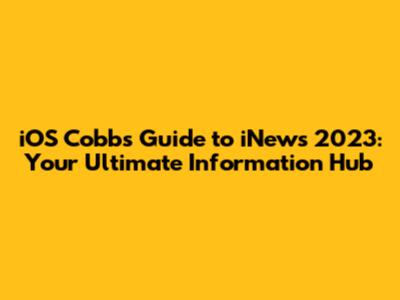 iOS Cobbs' Guide to iNews 2023: Your Ultimate Information Hub
