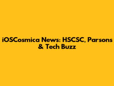 iOSCosmica News: HSCSC, Parsons & Tech Buzz