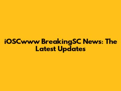 iOSCwww BreakingSC News: The Latest Updates