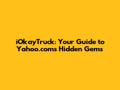 iOkayTruck: Your Guide to Yahoo.com's Hidden Gems